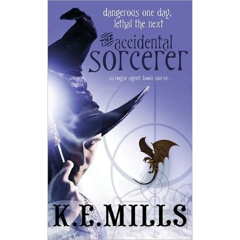 The Accidental Sorcerer Rogue Agent 1 By K E Mills Reviews Discussion Bookclubs Lists