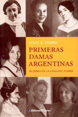 Primeras Damas Argentinas - Mujeres En La Cima del Poder (Spanish Edition)