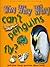 Why Why Why Can't Penguins Fly?