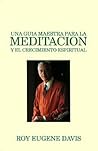 Una guia maestra para la meditacion y el crescimento espiritual by Roy Eugene Davis