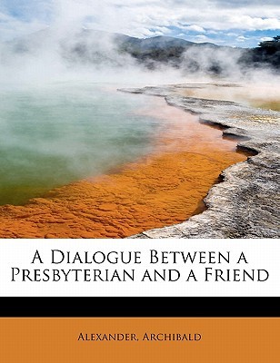 A Dialogue Between a Presbyterian and a Friend