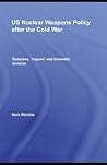 US Nuclear Weapons Policy After The Cold War: Russians, 'Rogues' And Domestic Division