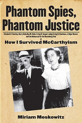Phantom Spies, Phantom Justice - Elizabeth T. Bentley, Harry Gold, Roy M. Cohn, Irving H. Saypol, Judge Irving R. Kaufman, J. Edgar Hoover, and the ... Rosenberg Trial Or How I Survived McCarthyism (Paperback)