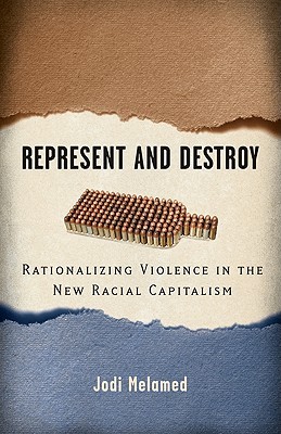 Represent and Destroy: Rationalizing Violence in the New Racial Capitalism (Difference Incorporated)