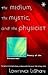 The Medium, the Mystic, and the Physicist by Lawrence LeShan