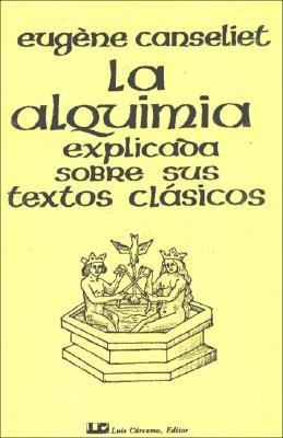 La alquimia explicada sobre sus textos clasicos (Spanish Edition)