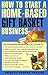 How to Start a Home-Based Gift Basket Business (Home-Based Business Series)