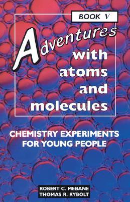 Adventures With Atoms and Molecules Book V: Chemistry Experiments for Young People (Adventures With Science)