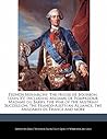 French Monarchs: The House of Bourbon, Louis XV, Including Madame de Pompadour, Madame Du Barry, the War of the Austrian Succession, the Franco-Austrian Alliance, the Mesdames de France and More