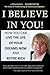 I Believe in You!: How You Can Live the Life of Your Dreams Now and Retire Rich