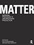 Matter: Material Processes ...