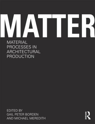 Matter: Material Processes in Architectural Production (Paperback)