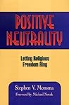 Positive Neutrality: Letting Religious Freedom Ring Positive Neutrality: Letting Religious Freedom Ring