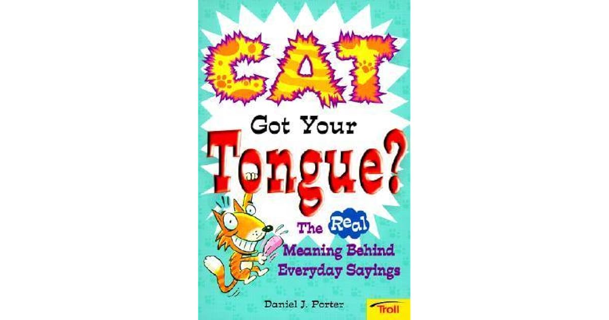 Cat Got Your Tongue? The Real Meaning Behind Everyday Sayings by