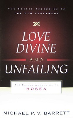 Love Divine and Unfailing: The Gospel According to Hosea (Gospel According to the Old Testament)