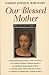 Our Blessed Mother: Mary in Catholic Tradition (Crossroad Faith & Formation Book)