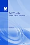 Ad Worlds: Brands, Media, Audiences (Arnold Publication) Ad Worlds: Brands, Media, Audiences (Arnold Publication)