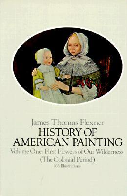 First Flowers of Our Wilderness (History of American Painting, Vol 1)