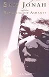 Sam Jonah and the Remaking of Ashanti by A.A. Taylor Sam Jonah and the Remaking of Ashanti by A.A. Taylor