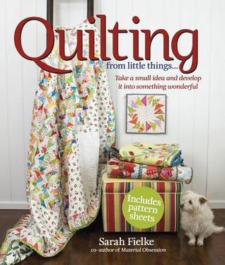 Quilting from Little Things...: Take a small idea and develop it into something wonderful (Paperback)