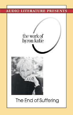 The End of Suffering: The Work of Byron Katie (Audio Cassette)