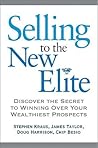 Selling to the New Elite: Discover the Secret to Winning over Your Wealthiest Prospects Selling to the New Elite: Discover the Secret to Winning over Your Wealthiest Prospects