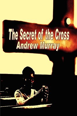 The Secret of the Cross (Andrew Murray Christian Classics)