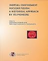 Inertial Confinement Nuclear Fusion: A Historical Approach by Its Pioneers Inertial Confinement Nuclear Fusion: A Historical Approach by Its Pioneers