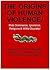The Origins of Human Violence!: Male Dominance, Ignorance, Religions & Willful Stupidity!