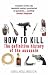 How to Kill: The Definitive History of the Assassin