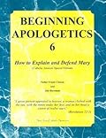Beginning Apologetics 6: How to Explain and Defend Mary