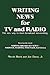 Writing News for TV and Radio: The New Way to Learn Broadcast Newswriting