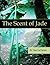 The Scent of Jade by Dee DeTarsio