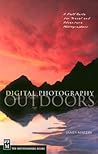 Digital Photography Outdoors: A Field Guide for Travel and Adventure Photographers