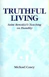 Truthful Living: Saint Benedict's Teaching on Humility Truthful Living: Saint Benedict's Teaching on Humility