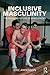 Inclusive Masculinity: The Changing Nature of Masculinities (Routledge Research in Gender and Society)
