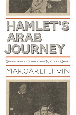 Hamlet's Arab Journey: Shakespeare's Prince and Nasser's Ghost (Translation/Transnation)