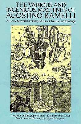 The Various and Ingenious Machines of Agostino Ramelli: A Classic Sixteenth-Century Illustrated Treatise on Technology (Paperback)