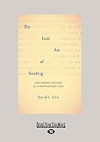 The Lost Art of Reading: Why Books Matter in a Distracted Time (Large Print 16pt)