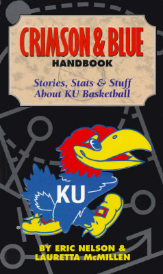The Crimson & Blue Handbook: Stories, Stats & Stuff About Ku Basketball (Paperback)