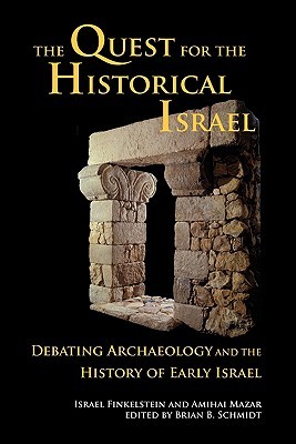 The Quest for the Historical Israel: Debating Archaeology and the History of Early Israel: Invited Lectures Delivered at the Sixth Biennial Colloquium of the International Institute for Secular Humanistic Judaism, Detroit, October 2005 (Paperback)