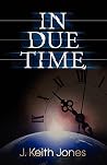 In Due Time by J. Keith Jones