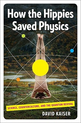 How the Hippies Saved Physics: Science, Counterculture, and the Quantum Revival (Hardcover)