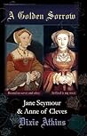A Golden Sorrow: Jane Seymour & Anne of Cleves