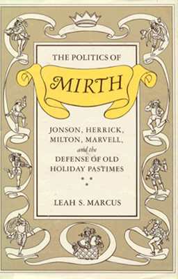 The Politics of Mirth: Jonson, Herrick, Milton, Marvell, and the Defense of Old Holiday Pastimes (Hardcover)