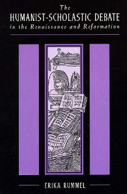 The Humanist-Scholastic Debate in the Renaissance and the Reformation (Harvard Historical Studies)