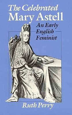The Celebrated Mary Astell: An Early English Feminist (Women in Culture and Society)