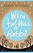 When God was a Rabbit