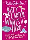 Katy Carter Wants a Hero by Ruth Saberton