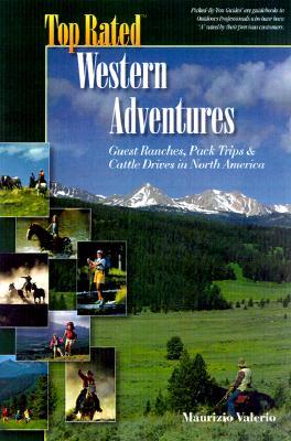Top Rated Western Adventures: Guest Ranches, Pack Trips and Cattle Drives in North America (Top Rated Outdoor Series)